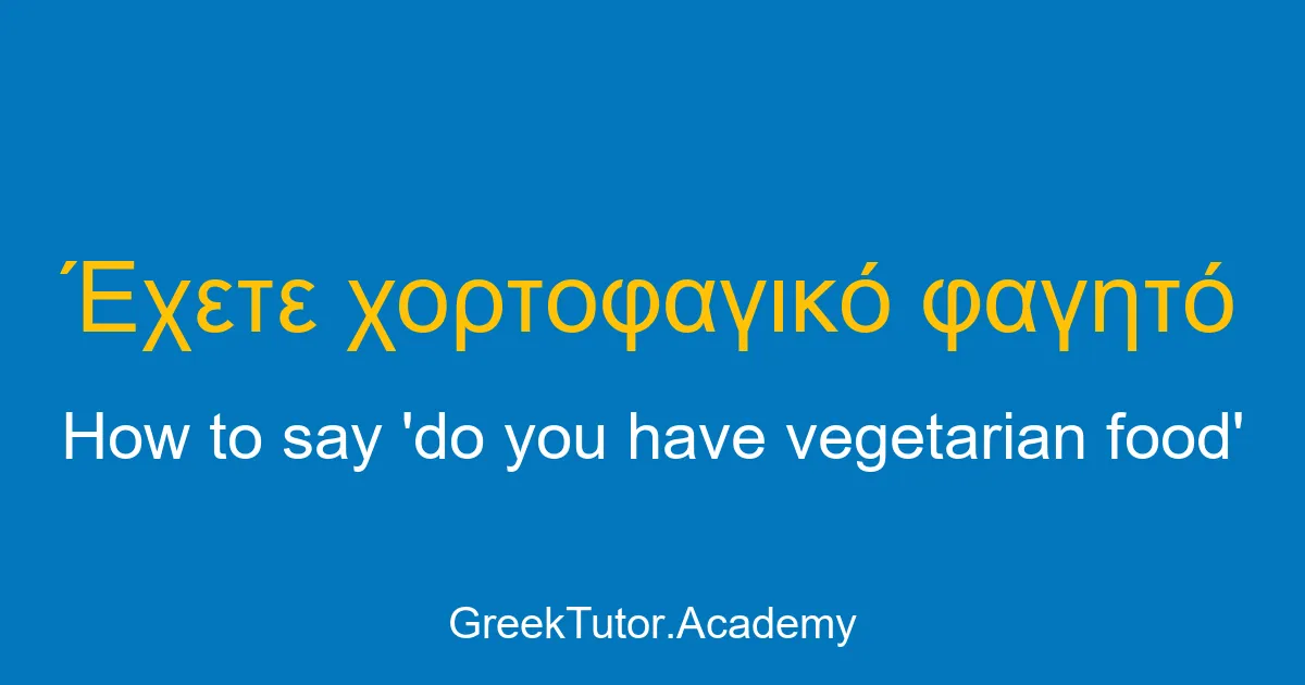 How to say do you have vegetarian food in Greek