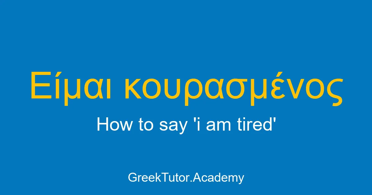 How to say i am tired in Greek