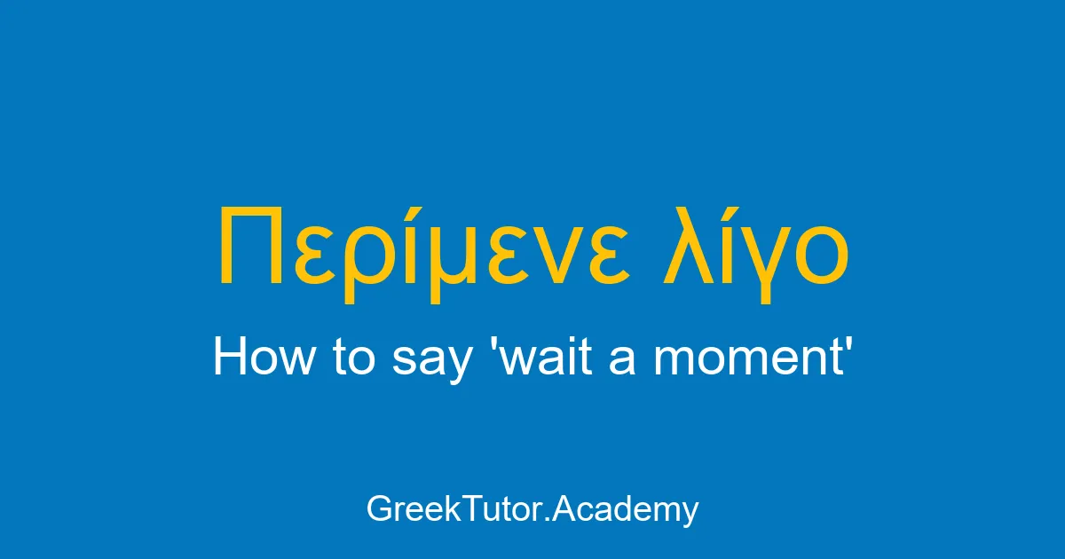 How to say wait a moment in Greek